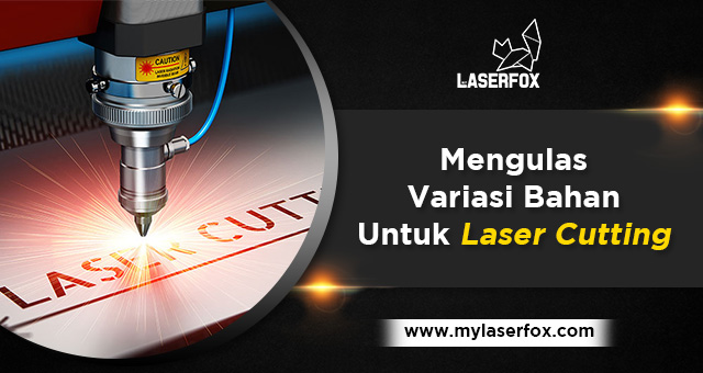 Mengulas Variasi Bahan Untuk Laser Cutting