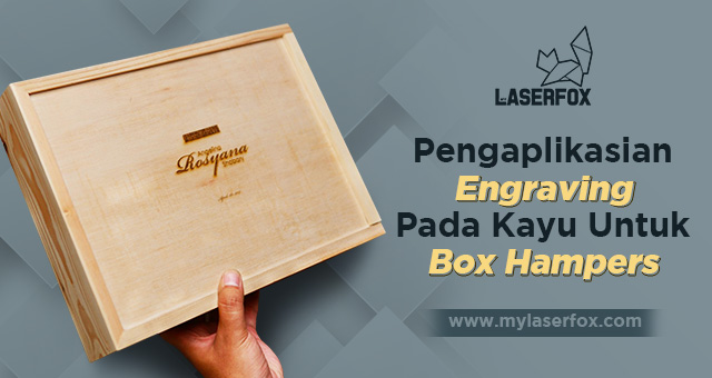 Pengaplikasian Engraving Pada Kayu Untuk Box Hampers