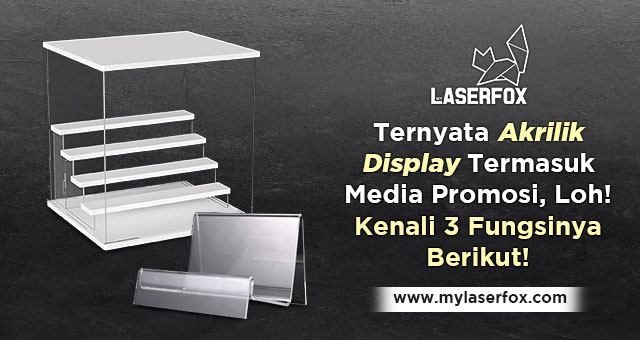 Ternyata Akrilik Display Termasuk Media Promosi, Loh! Kenali 3 Fungsinya Berikut!