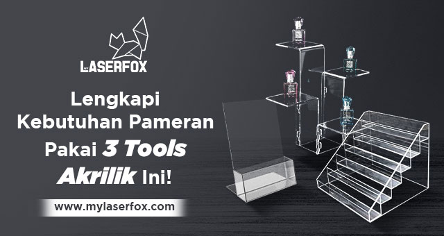 Lengkapi Kebutuhan Pameran Pakai 3 Tools Akrilik Ini!