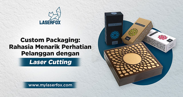 Custom Packaging: Rahasia Menarik Perhatian Pelanggan dengan Laser Cutting