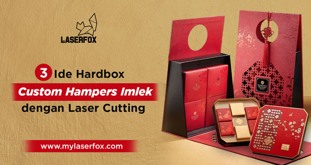 3 Ide Hardbox Custom Hampers Imlek dengan Laser Cutting!