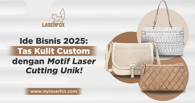 Ide Bisnis 2025: Tas Kulit Custom dengan Motif Laser Cutting Unik!