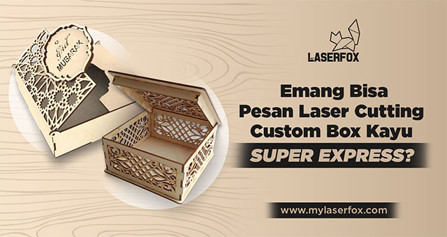 Emang Bisa Pesan Laser Cutting Custom Box Kayu SUPER EXPRESS?