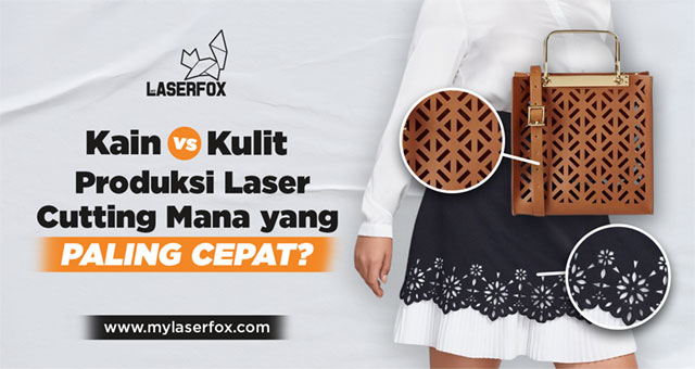 Kain vs Kulit: Produksi Laser Cutting Mana yang Paling Cepat?