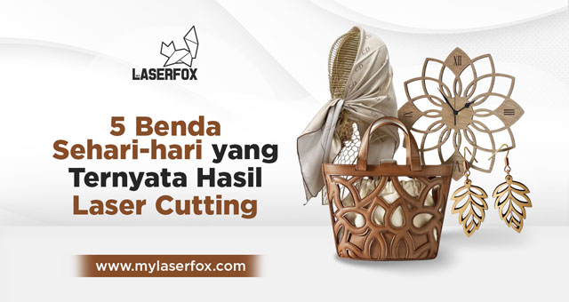 5 Benda Sehari-hari yang Ternyata Hasil Laser Cutting